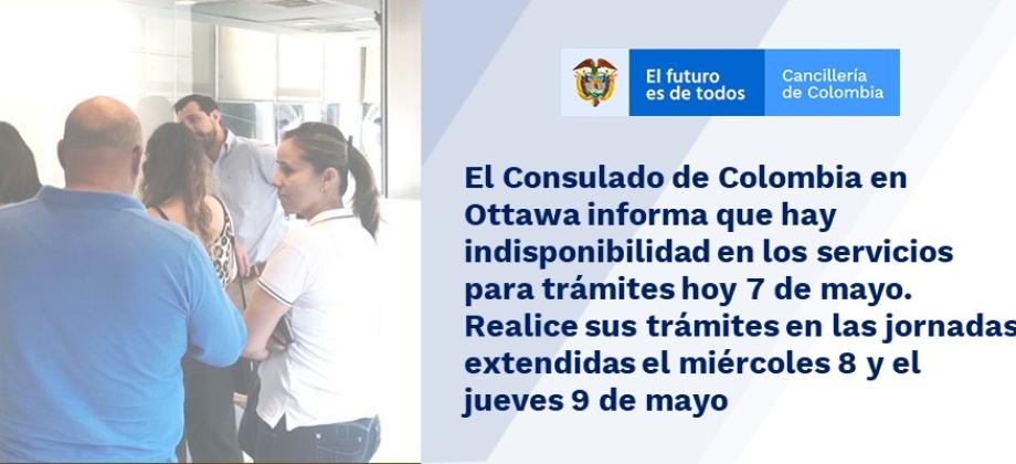 El Consulado de Colombia en Ottawa informa que hay indisponibilidad en los servicios para trámites hoy 7 de mayo. Realice sus trámites en las jornadas extendidas el miércoles 8 y el jueves 9 de mayo de 2019