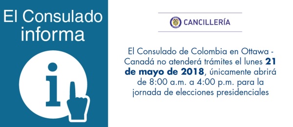 El Consulado de Colombia en Ottawa - Canadá no atenderá trámites el lunes 21 de mayo de 2018, únicamente abrirá de 8:00 a.m. a 4:00 p.m. para la jornada de elecciones presidenciales